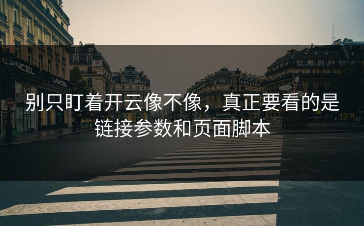 别只盯着开云像不像,真正要看的是链接参数和页面脚本 别只盯着开云像不像,真正要看的是链接参数和页面脚本